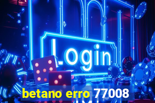 betano erro 77008